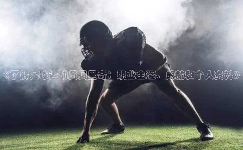 贝博平台客户端app百度信誉《了解足球运动员贝里奇：职业生涯、成就和个人资料》