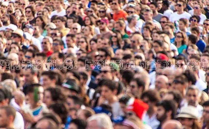 贝博艾佛森代言赛富乐斯室内无器械训练：足球运动员的全面提升秘籍