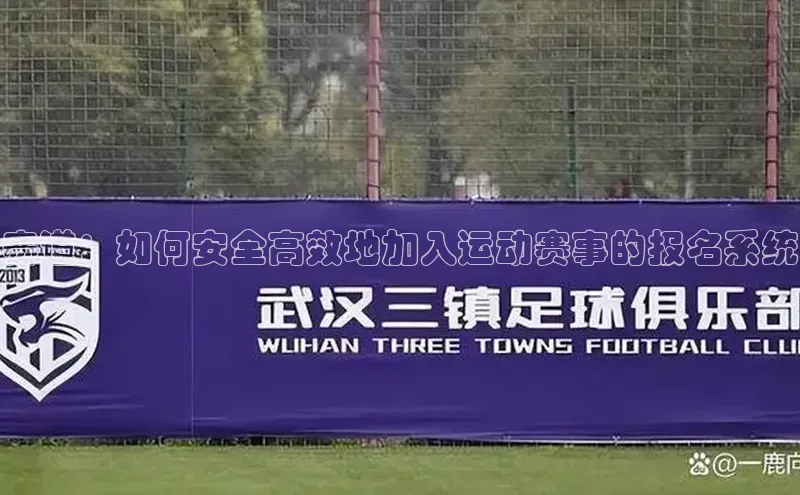 贝博bb平台体育网页版慧博云通赛道：如何安全高效地加入运动赛事的报名系统