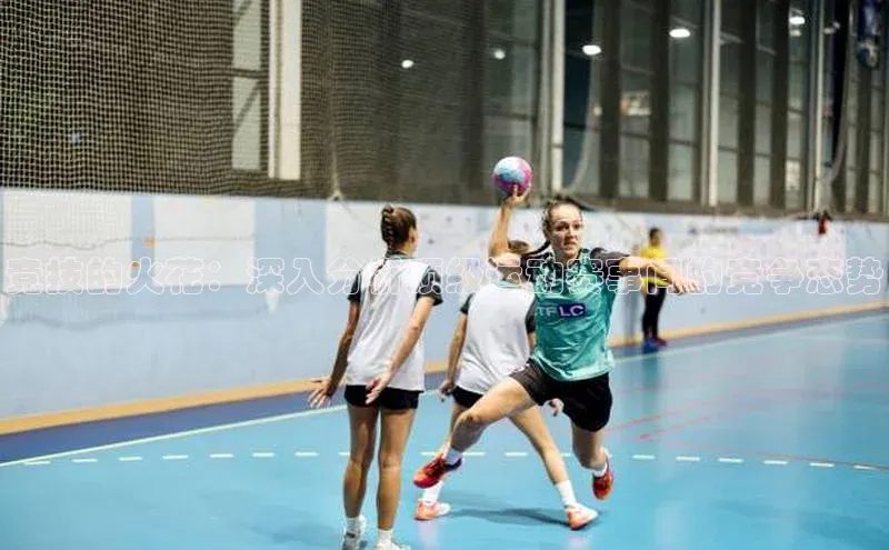 竞技的火花：深入分析顶级运动赛事间的竞争态势