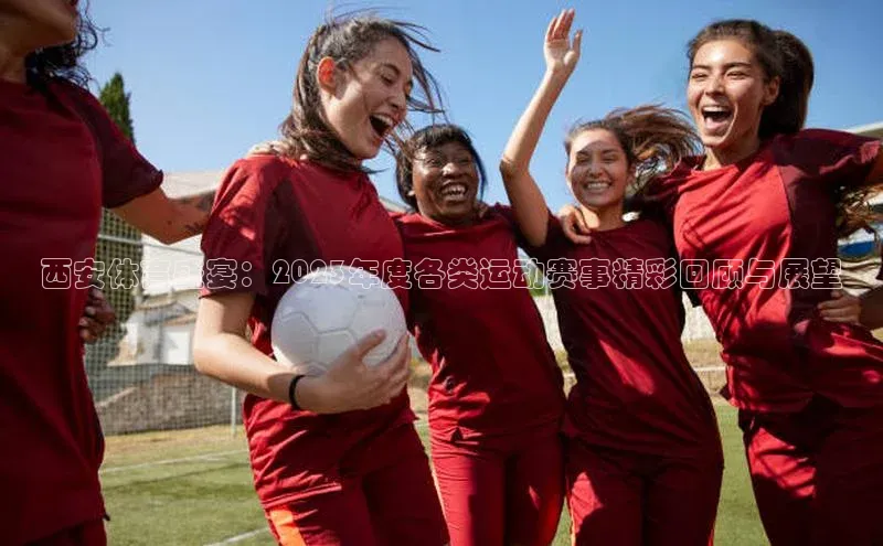 西安体育盛宴：2023年度各类运动赛事精彩回顾与展望