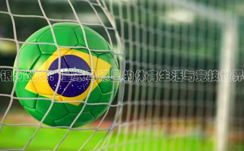 银河战舰：皇家马德里的体育生活与竞技世界