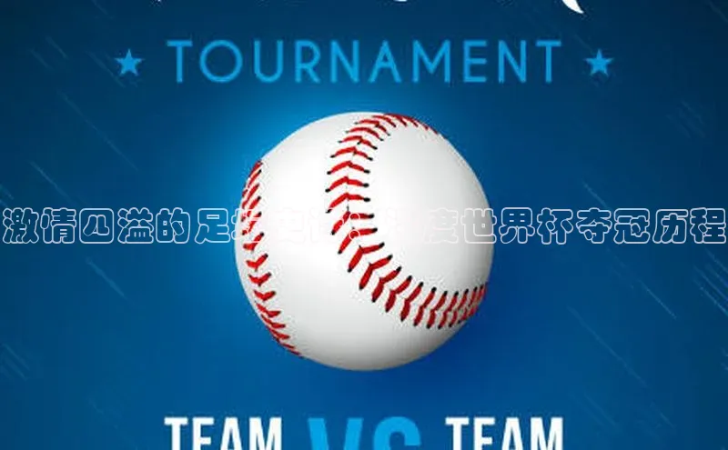 激情四溢的足坛史诗：深度世界杯夺冠历程