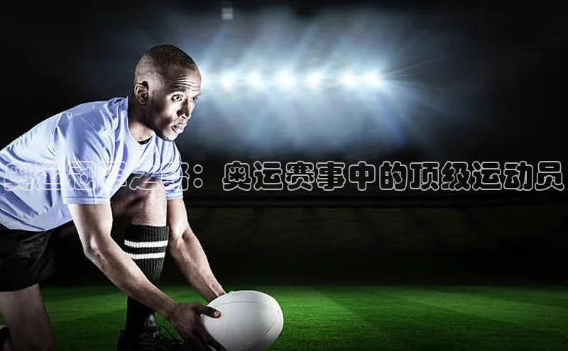 奥运冠军之路：奥运赛事中的顶级运动员
