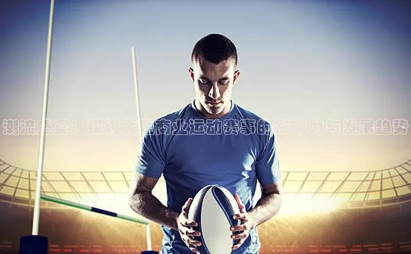 潮流盛宴：探讨大型商业运动赛事的影响力与发展趋势