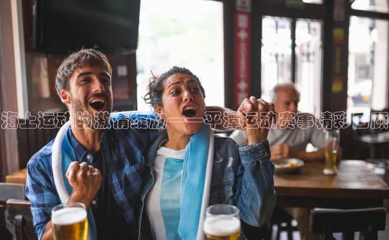 海上运动的激情绽放——平潭运动赛事精彩回顾