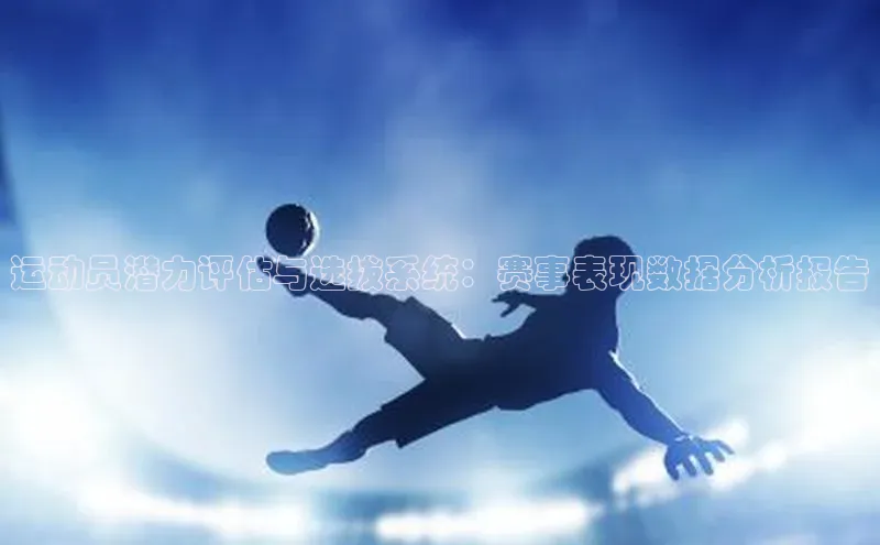 运动员潜力评估与选拔系统：赛事表现数据分析报告