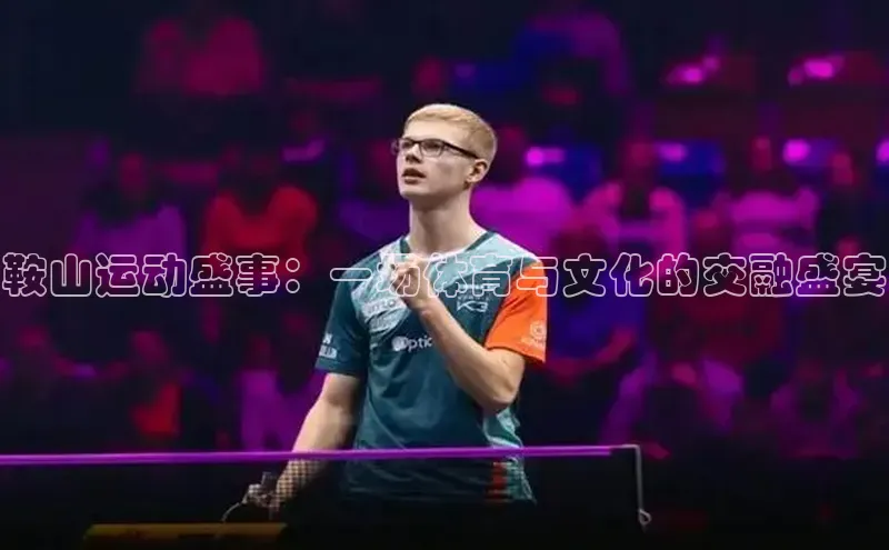 鞍山运动盛事：一场体育与文化的交融盛宴