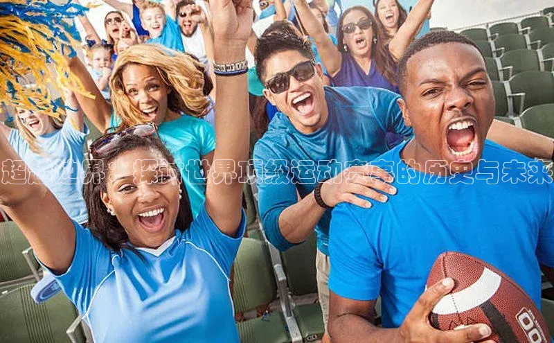 超越边界：探讨世界顶级运动赛事的历史与未来