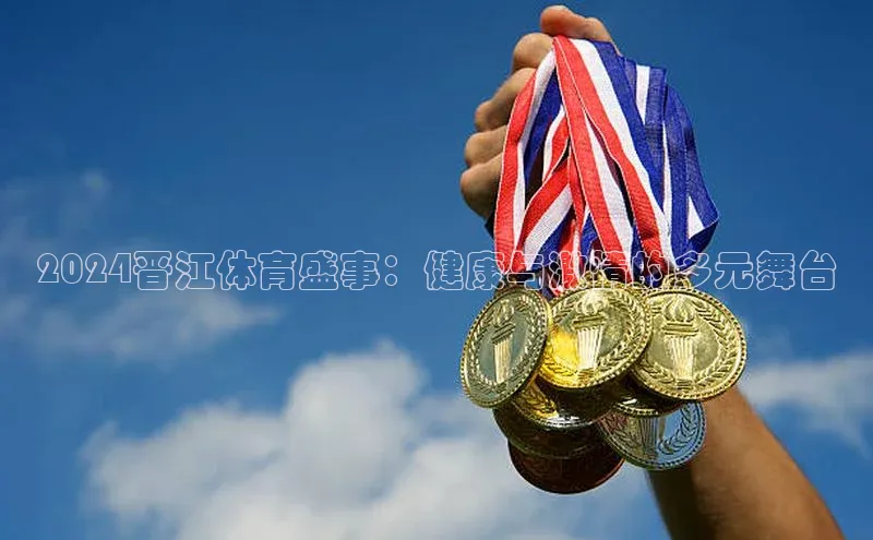 2024晋江体育盛事：健康与激情的多元舞台