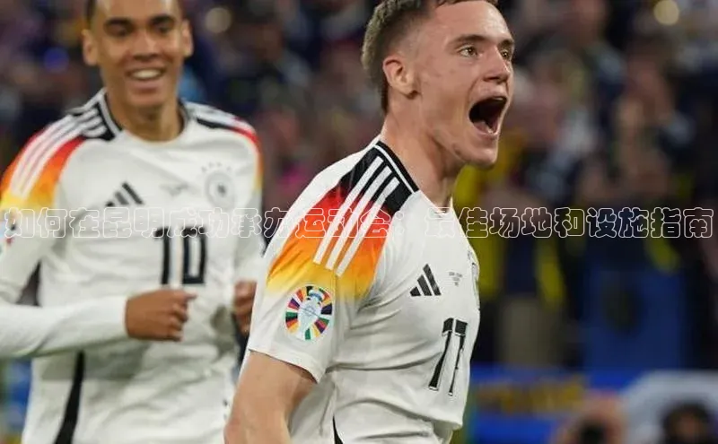 如何在昆明成功承办运动会：最佳场地和设施指南