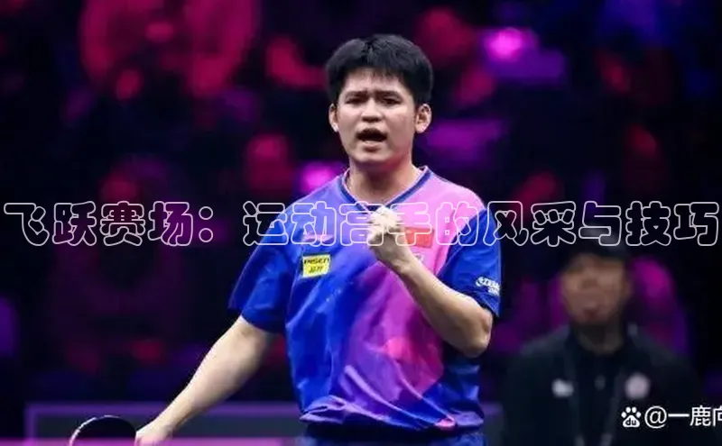 飞跃赛场：运动高手的风采与技巧