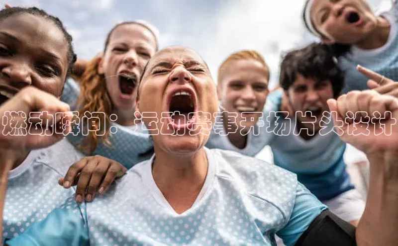 燃动瞬间：运动赛事开场片头设计