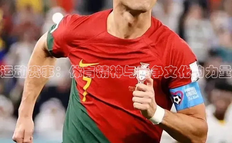运动赛事：体育精神与竞争文化的力量